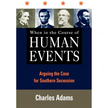When in the Course of Human Events: The Case for Southern Secession by Charles Adams