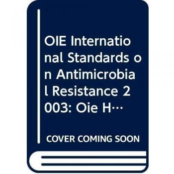 OIE International Standards on Antimicrobial Resistance 2003: Oie Headquarters, Paris, 2 to 4 October 2001 Oie Publication With the Participation O ... on Veterinary Medicinal Products, Fougeres