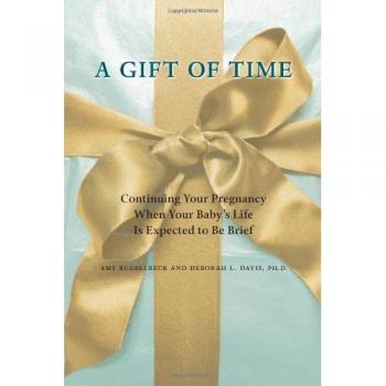A Gift of Time: Continuing Your Pregnancy When Your Baby's Life Is Expected to Be Brief