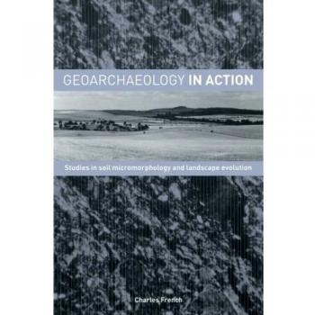 Geoarchaeology in Action: Studies in Soil Micromorphology and Landscape Evolution