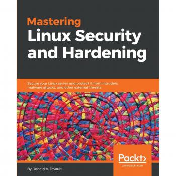 Mastering Linux Security and Hardening: Comprehensive Guide to Securing Your Linux Server Against Intruders and Malware