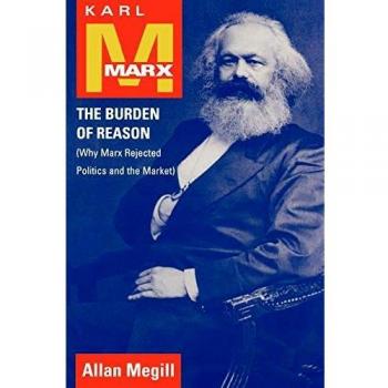 Karl Marx: The Burden of Reason - A Comprehensive Analysis of Marx's Rejection of Politics and Market Dynamics