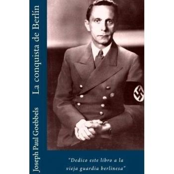 La conquista de Berlín: Dedico este libro a la vieja guardia berlinesa