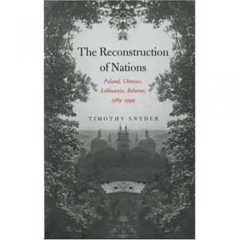 The Reconstruction of Nations: Poland, Ukraine, Lithuania, Belarus, 1569-1999