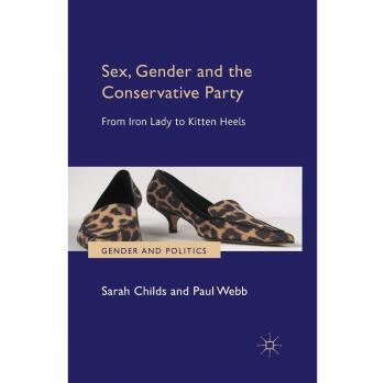 Sex, Gender and the Conservative Party: From Iron Lady to Kitten Heels