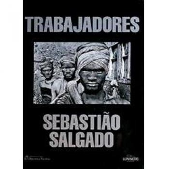 Trabajadores. Sebastiao Salgado