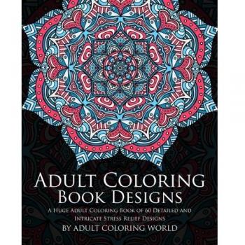 Adult Coloring Book Designs: A Huge Adult Coloring Book of 60 Detailed and Intricate Stress Relief Designs: Volume 3