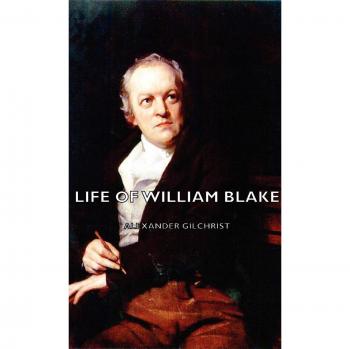 William Blake: A Comprehensive Biography by Alexander Gilchrist