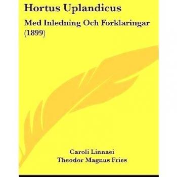 Hortus Uplandicus: Med Inledning Och Forklaringar