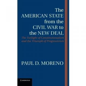 The American State from the Civil War to the New Deal: The Twilight Of Constitutionalism And The Triumph Of Progressivism