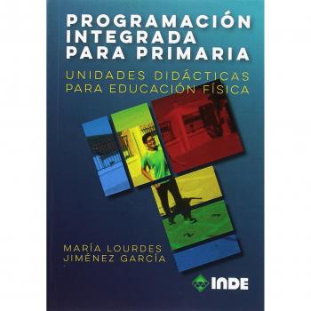 PROGRAMACIÓN INTEGRADA PARA PRIMARIA: Unidades didácticas para Educación Física - Jiménez García, María Lourdes
