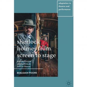 Sherlock Holmes from Screen to Stage: Post-Millennial Adaptations in British Theatre