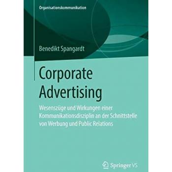 Corporate Advertising: Wesenszüge und Wirkungen einer Kommunikationsdisziplin an der Schnittstelle von Werbung und Public Relations