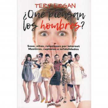¿Qué piensan los hombres?: Sexo, citas, relaciones por internet, mentiras, rupturas e infidelidades