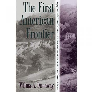 The First American Frontier: Transition to Capitalism in Southern Appalachia (1700-1860) by Wilma A. Dunaway
