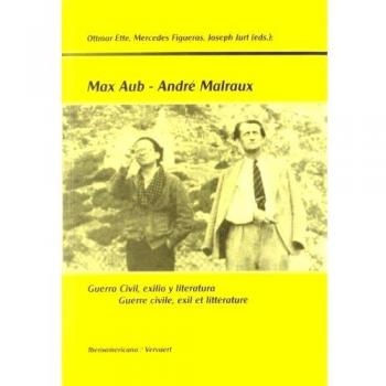 Max Aub-André Malraux. Guerra civil, exilio y literatura. Guerre civile, exil et littérature.