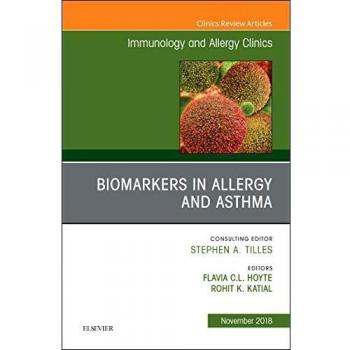 Biomarkers in Allergy and Asthma, An Issue of Immunology and Allergy Clinics of North America, 1e: Volume 38-4