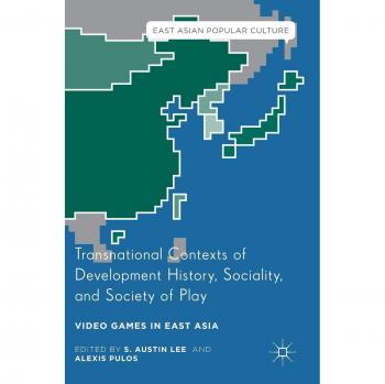 Transnational Contexts of Development History, Sociality, and Society of Play: Video Games in East Asia