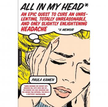 All in My Head: An Epic Quest to Cure an Unrelenting, Totally Unreasonable, and Only Slightly Enlightening Headache