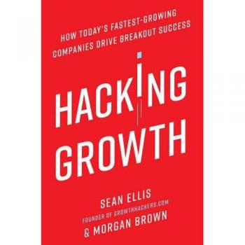 Hacking Growth: How Today's Fastest-Growing Companies Drive Breakout Success