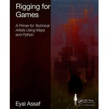 Rigging for Games: A Primer for Technical Artists Using Maya and Python