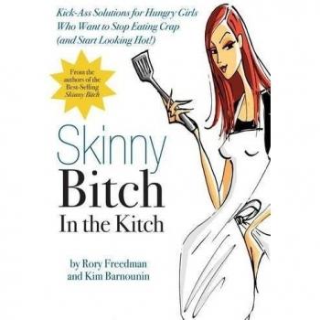 Skinny Bitch in the Kitch: Kick-ass Solutions for Hungry Girls Who Want to Stop Cooking Crap