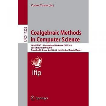 Coalgebraic Methods in Computer Science: 14th IFIP WG 1.3 International Workshop, CMCS 2018, Colocated with ETAPS 2018, Thessaloniki, Greece, April ... Papers