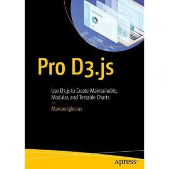 Pro D3.js: Use D3.js to Create Maintainable, Modular, and Testable Charts