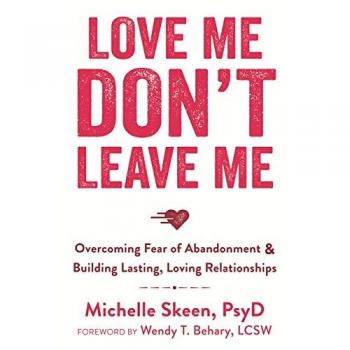 Love Me, Don't Leave Me: Overcoming Fear of Abandonment and Building Lasting, Loving Relationships