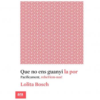 Que No Ens Guanyi La Por: PACÍFICAMENT, REBEL·LEM-NOS - Bosch i Sans, Lolita