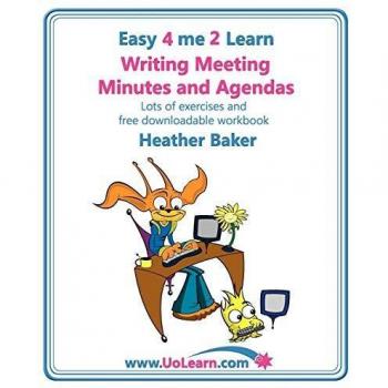 Writing Meeting Minutes and Agendas. Taking Notes of Meetings. Sample Minutes and Agendas, Ideas for Formats and Templates. Minute Taking Training ... of Examples and Exercises