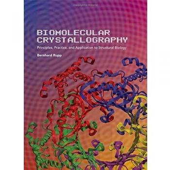 Biomolecular Crystallography: Principles, Practice, and Application to Structural Biology by Bernhard Rupp
