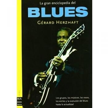 Gran enciclopedia del blues, la: Los grupos, los músicos, las voces, los estilos y la evolución del blues desde sus orígenes hasta la actualidad.