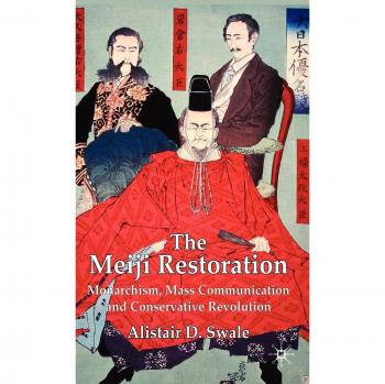 The Meiji Restoration: Monarchism, Mass Communication and Conservative Revolution