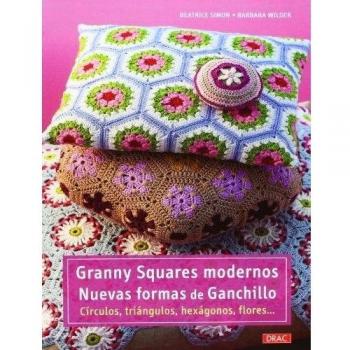 Granny Squares Modernos. Nuevas Formas De Ganchillo: Círculos, triángulos, hexágonos, flores