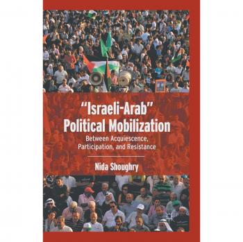 Israeli-Arab Political Mobilization: Between Acquiescence, Participation, and Resistance