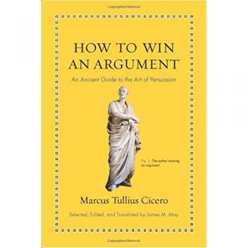 How to Win an Argument: An Ancient Guide to the Art of Persuasion