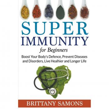 Inmunidad Superior para Principiantes: Refuerza las Defensas de tu Cuerpo, Previene Enfermedades y Vive Más Saludable y por Más Tiempo