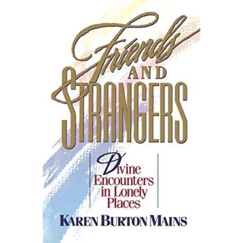 Friends and Strangers: Divine Encounters in Lonely Places - A Spiritual Journey by Karen Burton Mains
