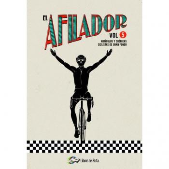 El Afilador Vol. 5: Artículos y crónicas ciclistas de gran fondo