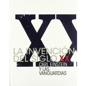La invención del siglo XX. Carl Einstein y las vanguardias