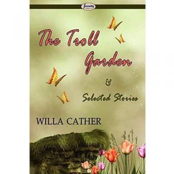 Willa Cather's The Troll Garden: A Collection of Short Stories