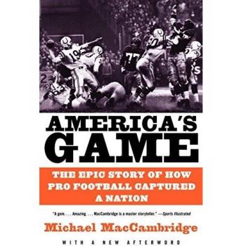America's Game: The Epic Story of How Pro Football Captured a Nation