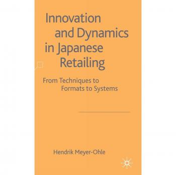 Innovation and Dynamics in Japanese Retailing: From Techniques to Formats to Systems