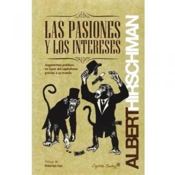 Las Pasiones Y Los Intereses: argumentos políticos en favor del capitalismo previos a su t