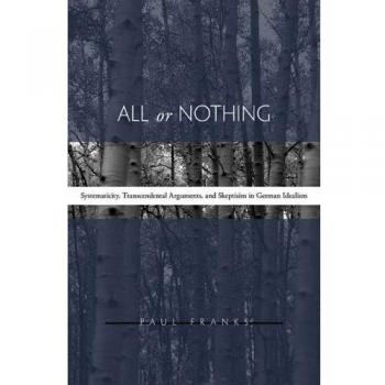 All or Nothing: Systematicity, Transcendental Arguments, and Skepticism in German Idealism