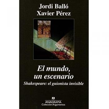 El mundo, un escenario. Shakespeare, el guionista invisible - Pérez, Xavier/balló, Jordi
