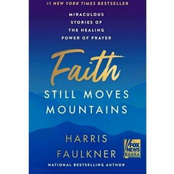 Faith Still Moves Mountains: 25 Miraculous Healing Stories Through Prayer