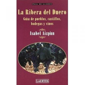 La Ribera del Duero: Guía de pueblos, castillos, bodegas y vinos