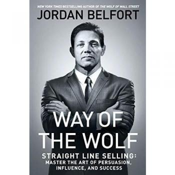 Way of the Wolf: Straight Line Selling: Master the Art of Persuasion, Influence, and Success